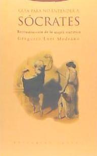 Guía para no entender a Sócrates : reconstrucción de la atopía socrática