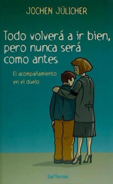 Todo volerá a ir bine, pero nunca será como antes : el acompañamiento en el duelo
