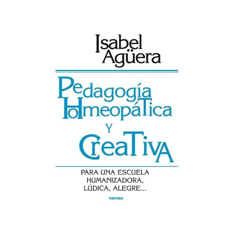 Pedagogía homeopática y creativa : para una escuela humanizadora, lúdica, alegre--