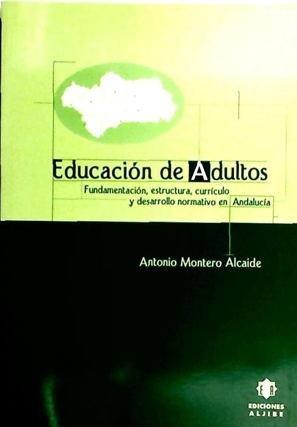 Educación de adultos : fundamentación, estructura, currículo y desarrollo normativo en Andalucía