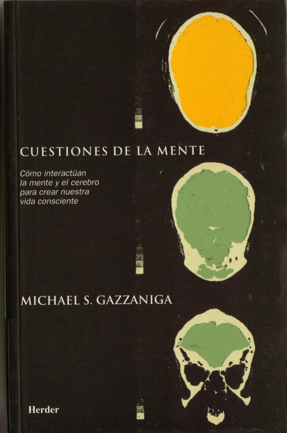 Cuestiones de la mente : cómo interactúan la mente y el cerebro para crear nuestra vida consciente