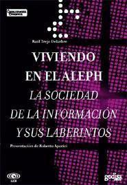 Viviendo en el Aleph : la sociedad de la información y sus laberintos