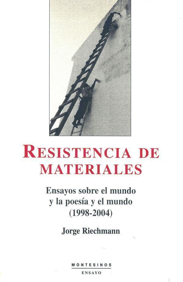 Resistencia de materiales : ensayos sobre el mundo y la poesía y el mundo (1998-2004)