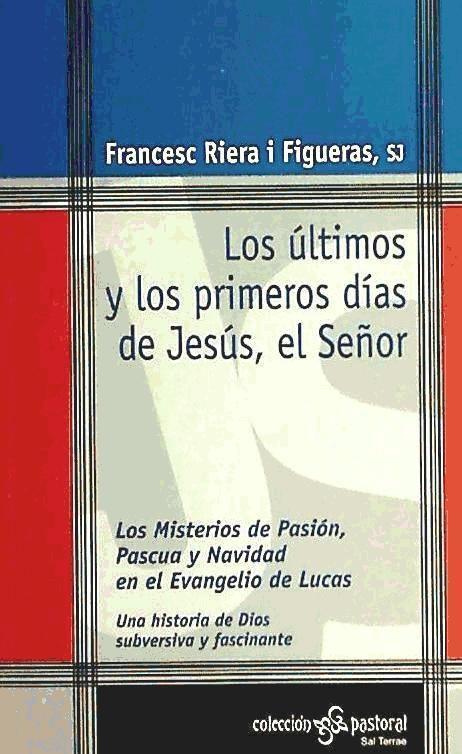 Los últimos y los primeros días de Jesús, el Señor : los misterios de Pasión, Pascua y Navidad en el Evangelio de Lucas