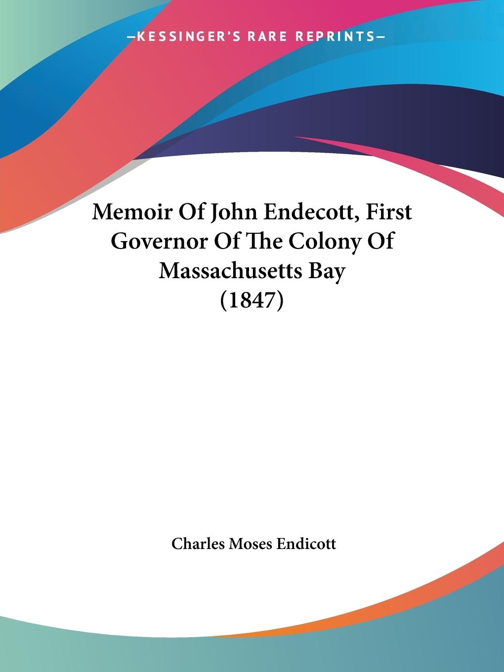 Memoir Of John Endecott, First Governor Of The Colony Of Massachusetts Bay (1847)