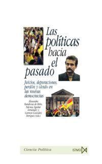 Las políticas hacia el pasado : juicios, depuraciones, perdón y olvido en las nuevas democracias