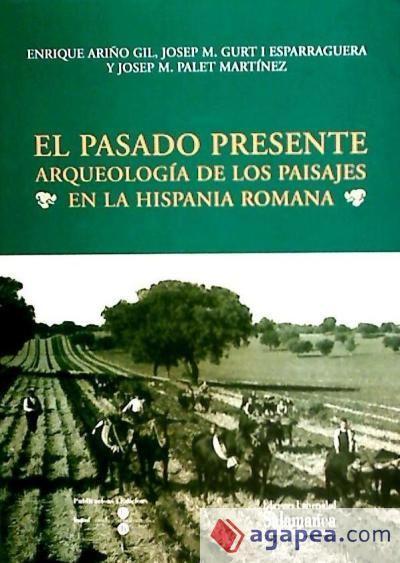 El pasado presente : arqueología de los paisajes en la Hispania romana