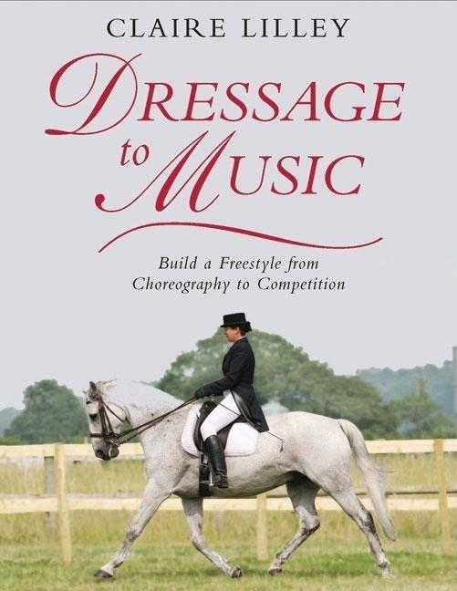 Dressage to Music: Build a Freestyle from Choreography to Competition