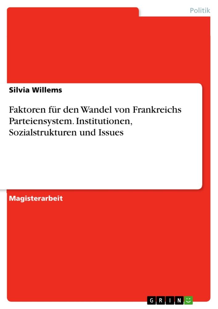 Faktoren für den Wandel von Frankreichs Parteiensystem. Institutionen, Sozialstrukturen und Issues