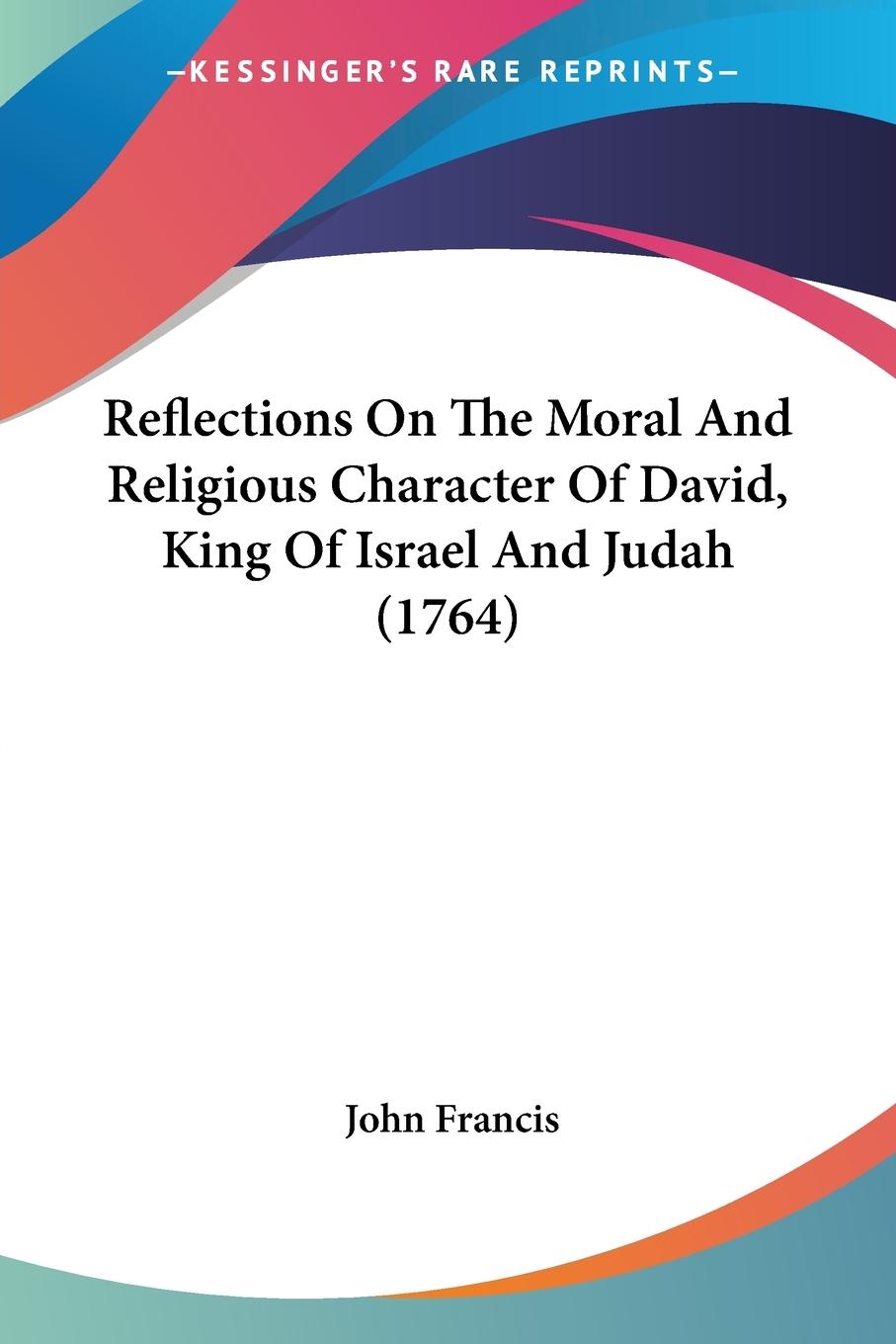 Reflections On The Moral And Religious Character Of David, King Of Israel And Judah (1764)