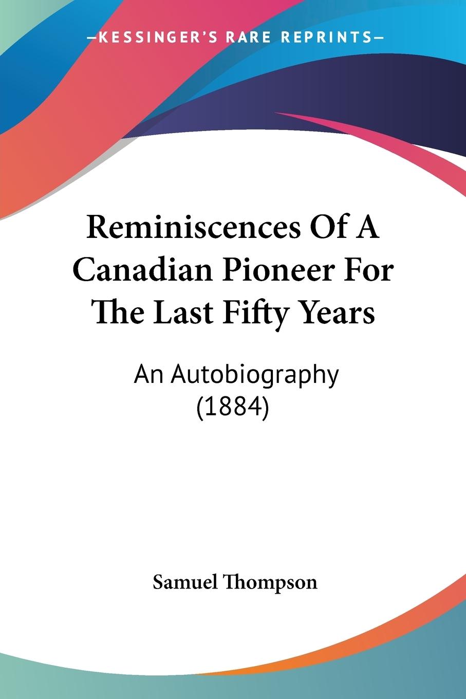 Reminiscences Of A Canadian Pioneer For The Last Fifty Years