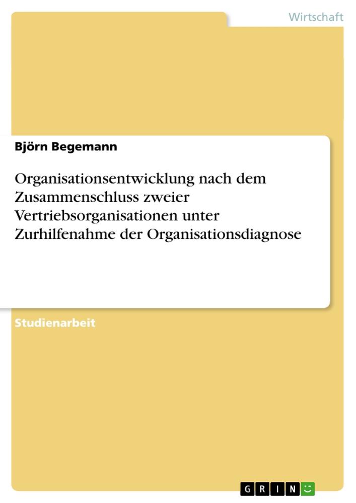 Organisationsentwicklung nach dem Zusammenschluss zweier Vertriebsorganisationen unter Zurhilfenahme der Organisationsdiagnose