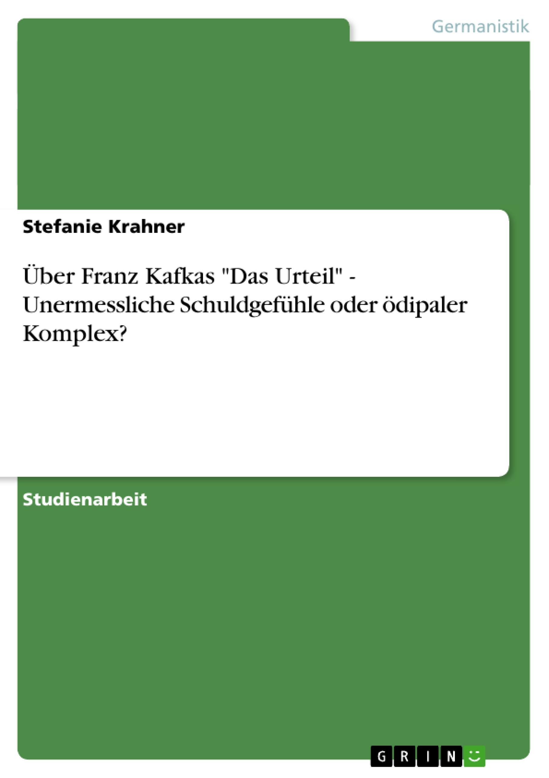 Über Franz Kafkas "Das Urteil" - Unermessliche Schuldgefühle oder ödipaler Komplex?