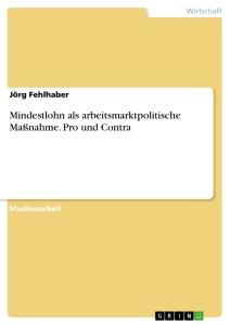 Mindestlohn als arbeitsmarktpolitische Maßnahme. Pro und Contra