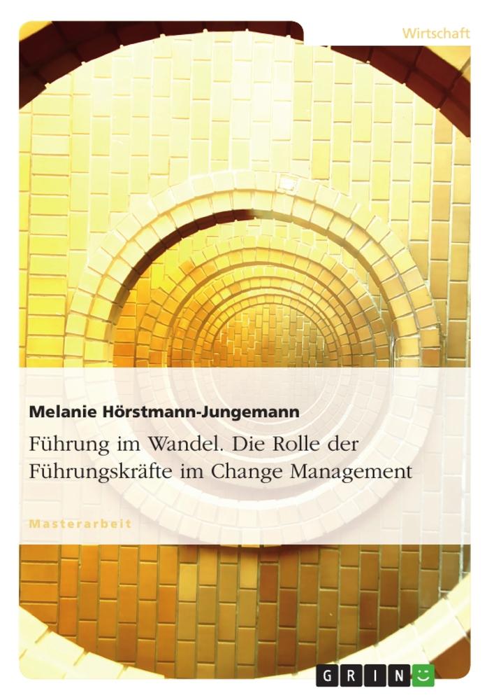 Führung im Wandel. Die Rolle der Führungskräfte im Change Management