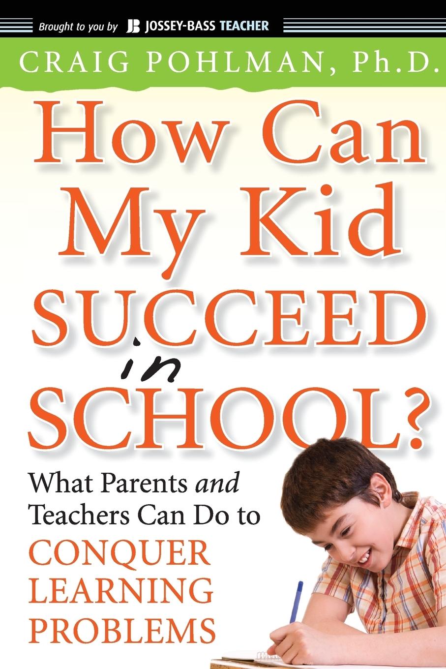 How Can My Kid Succeed in School? What Parents and Teachers Can Do to Conquer Learning Problems