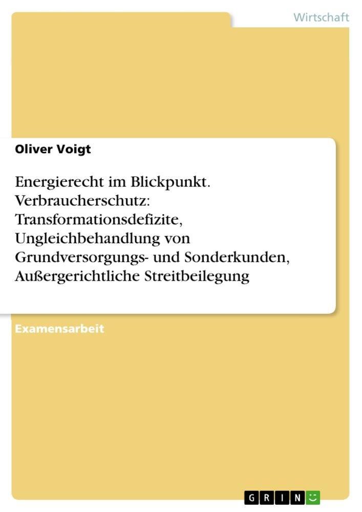 Energierecht im Blickpunkt. Verbraucherschutz: Transformationsdefizite, Ungleichbehandlung von Grundversorgungs- und Sonderkunden, Außergerichtliche Streitbeilegung