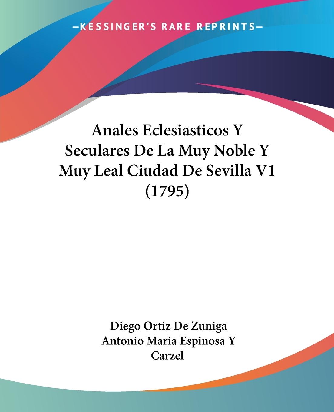 Anales Eclesiasticos Y Seculares De La Muy Noble Y Muy Leal Ciudad De Sevilla V1 (1795)