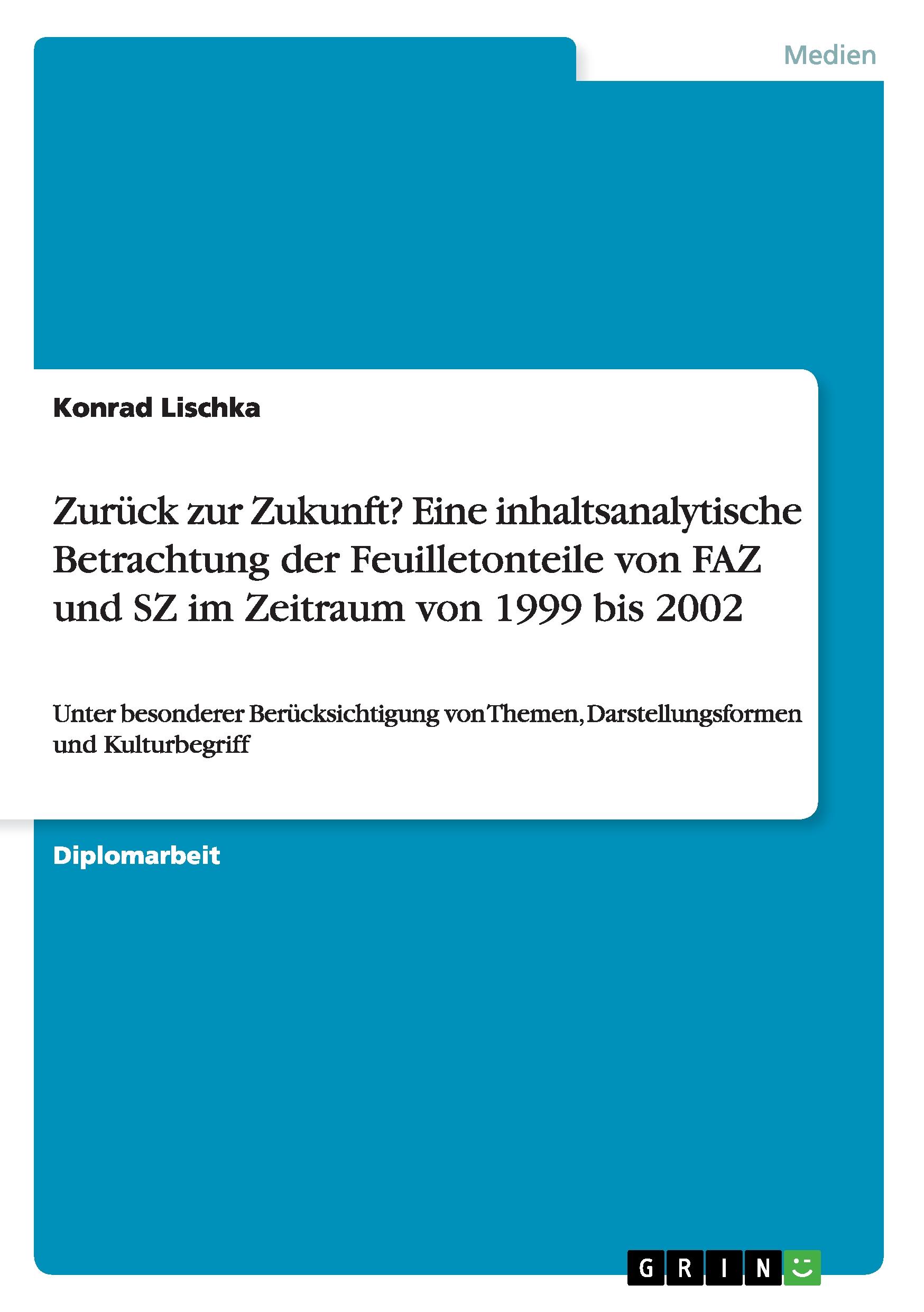 Zurück zur Zukunft? Eine inhaltsanalytische Betrachtung der Feuilletonteile von FAZ und SZ im Zeitraum von 1999 bis 2002