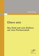 Eltern sein - Das Kind und sein Einfluss auf eine Partnerschaft