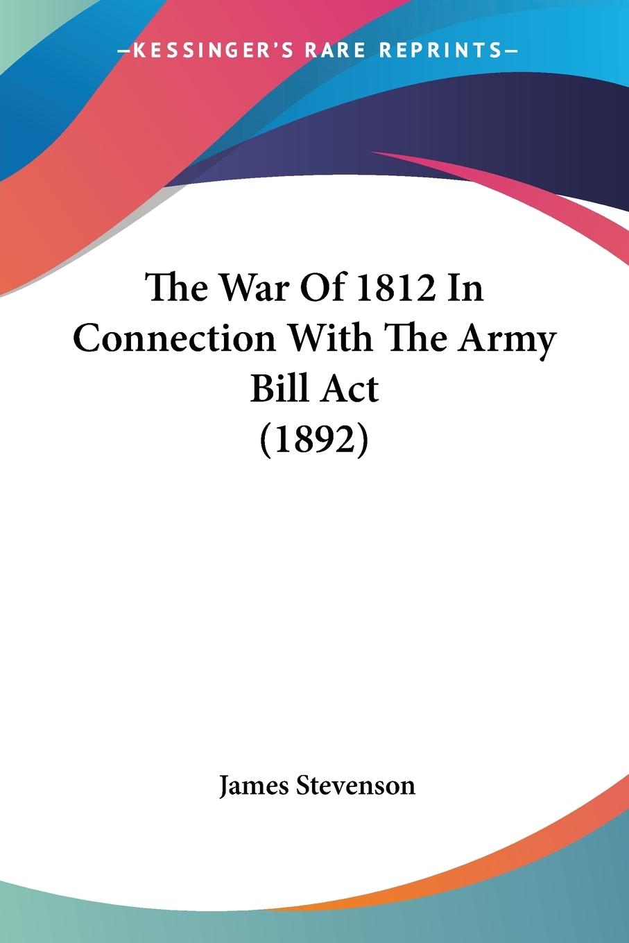 The War Of 1812 In Connection With The Army Bill Act (1892)