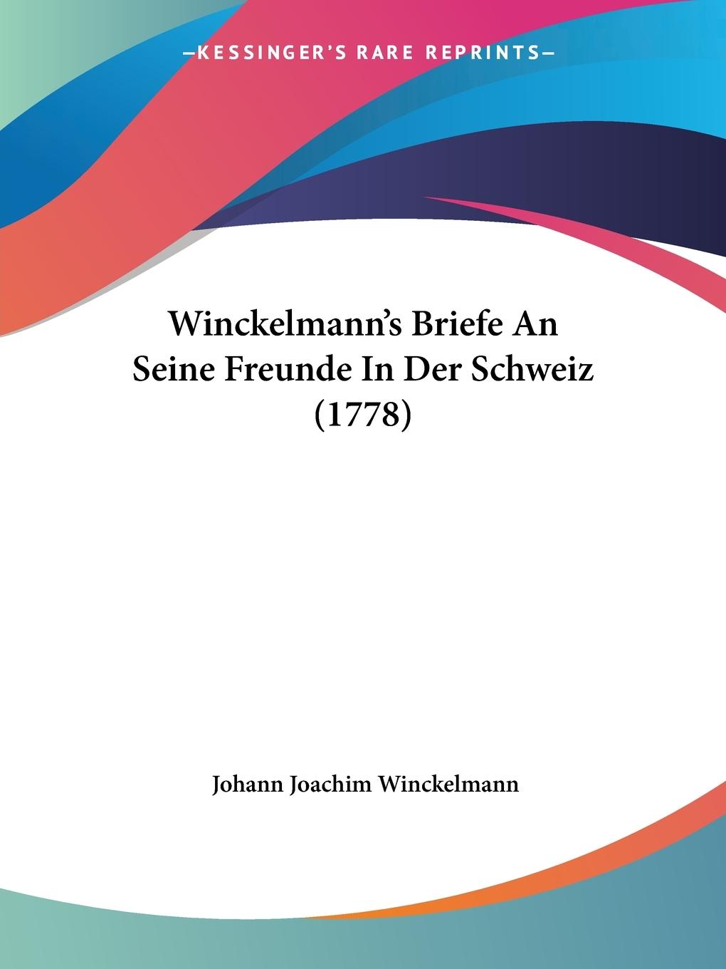 Winckelmann's Briefe An Seine Freunde In Der Schweiz (1778)