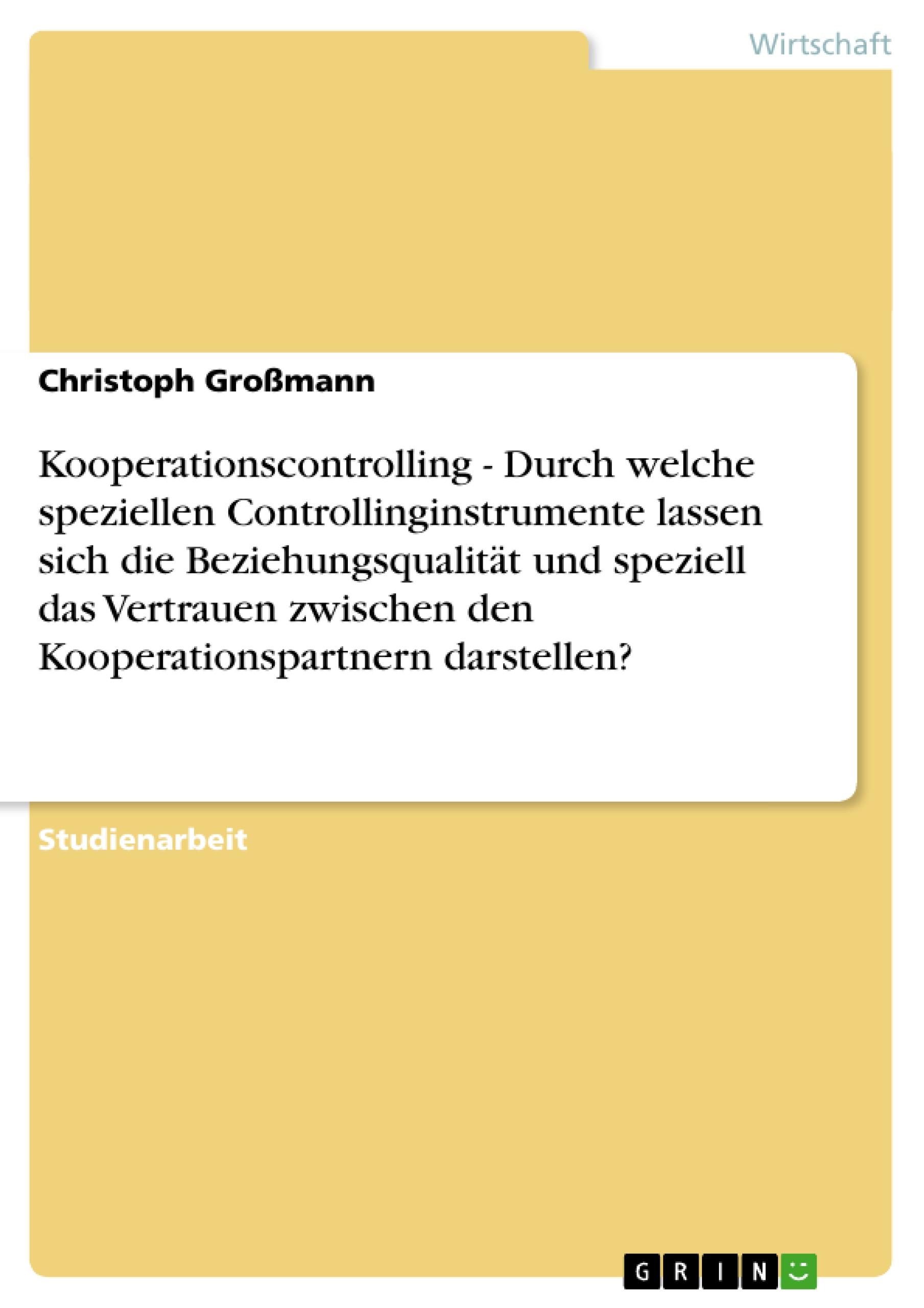 Kooperationscontrolling - Durch welche speziellen Controllinginstrumente lassen sich die Beziehungsqualität und speziell das Vertrauen zwischen den Kooperationspartnern darstellen?