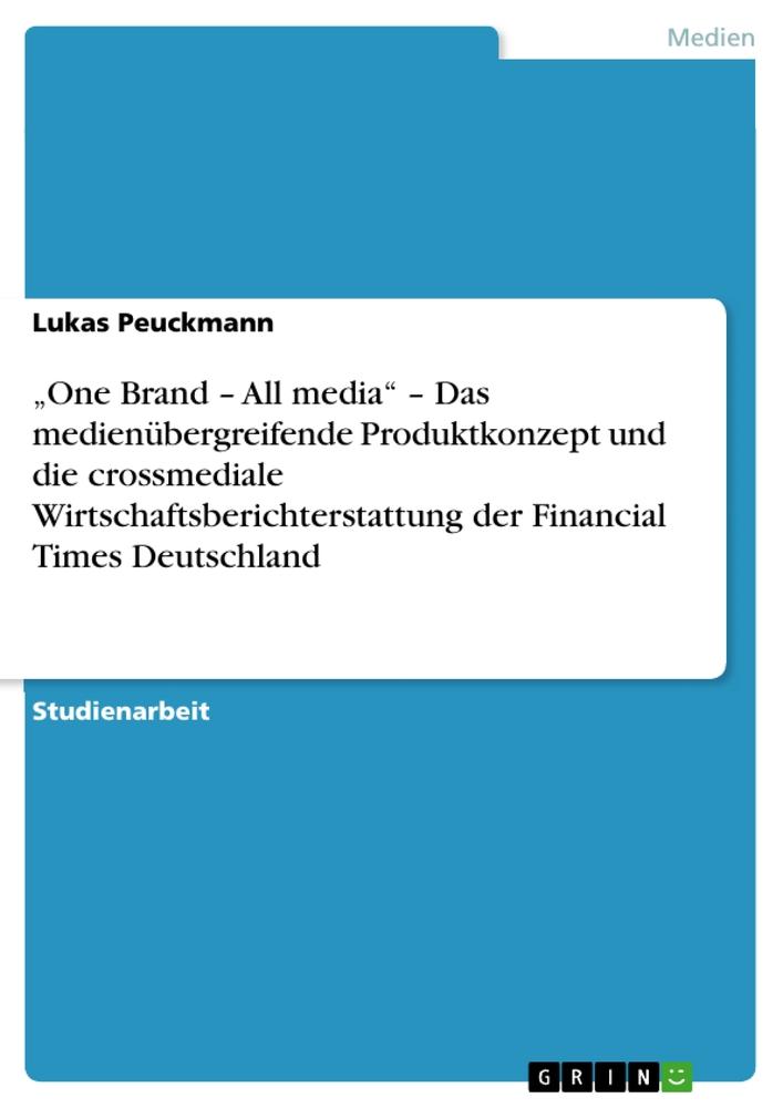 ¿One Brand ¿ All media¿ ¿ Das medienübergreifende Produktkonzept und die crossmediale Wirtschaftsberichterstattung der Financial Times Deutschland