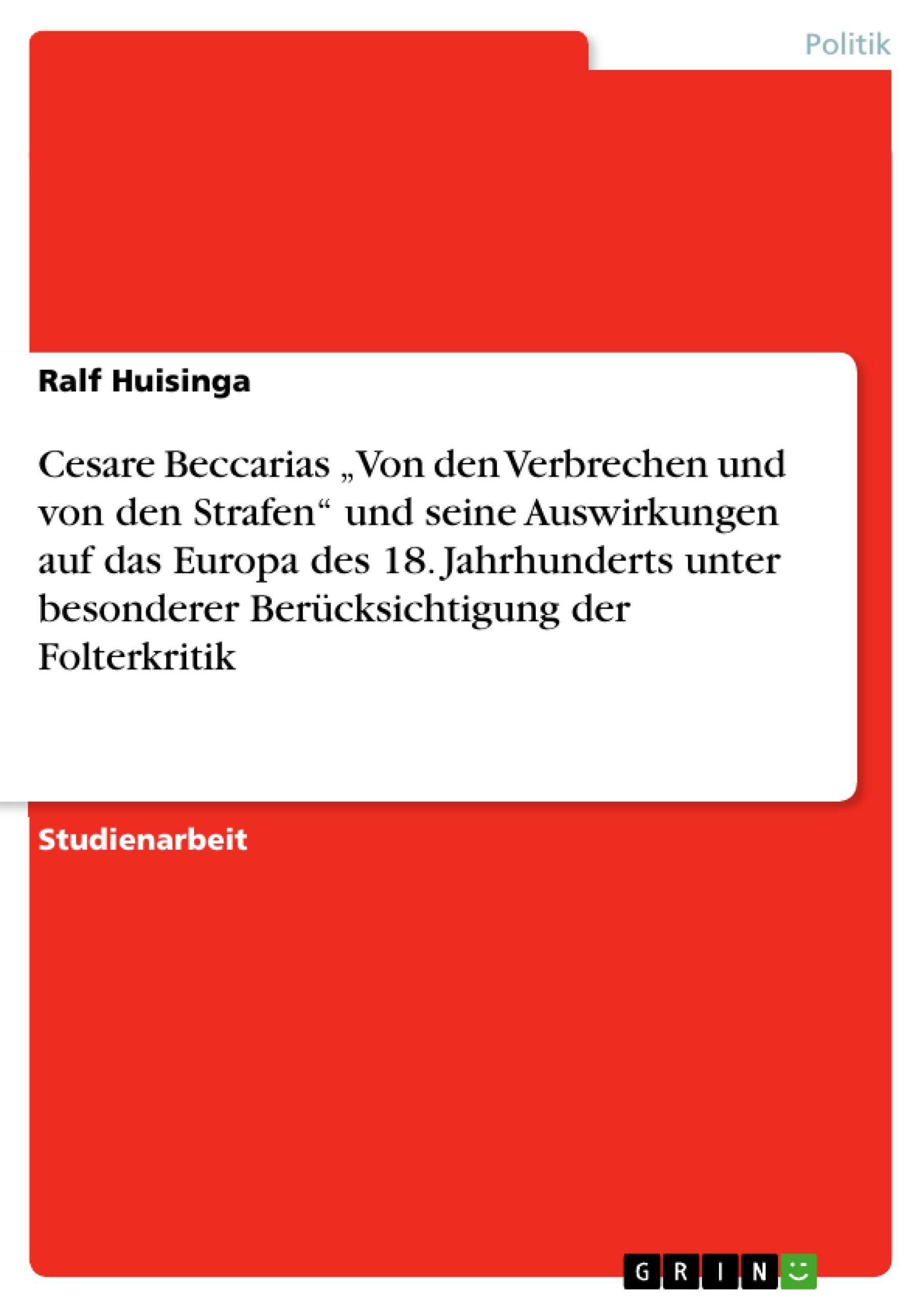 Cesare Beccarias ¿Von den Verbrechen und von den Strafen¿ und seine Auswirkungen auf das Europa des 18. Jahrhunderts unter besonderer Berücksichtigung der Folterkritik