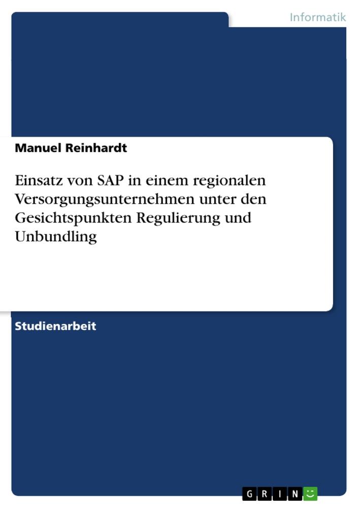 Einsatz von SAP in einem regionalen Versorgungsunternehmen unter den Gesichtspunkten Regulierung und Unbundling