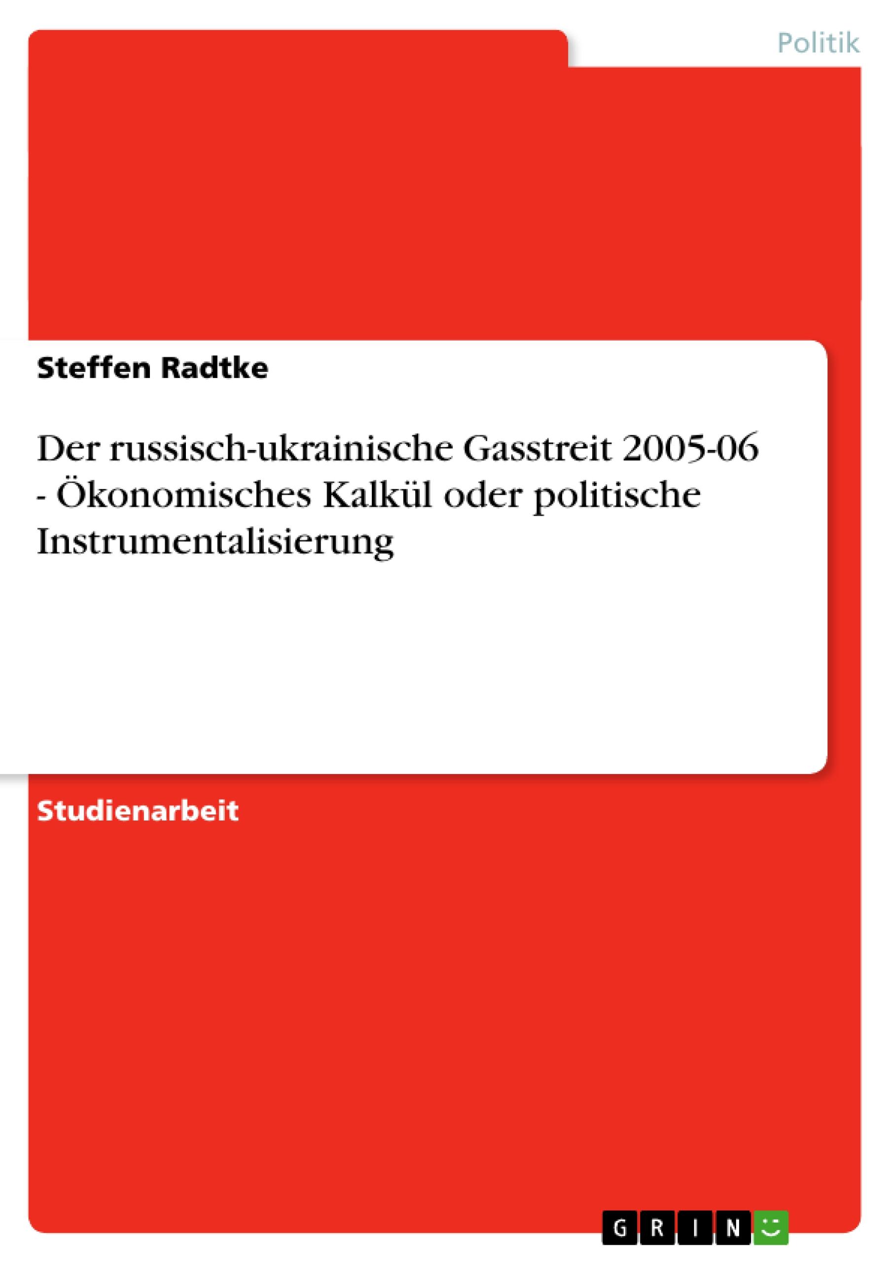 Der russisch-ukrainische Gasstreit 2005-06 - Ökonomisches Kalkül oder politische Instrumentalisierung