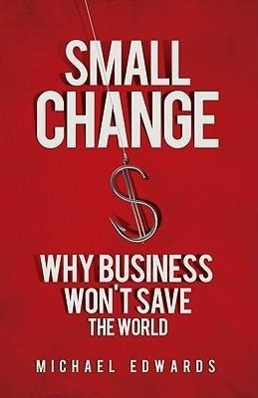 Small Change: Why Business Won't Save the World