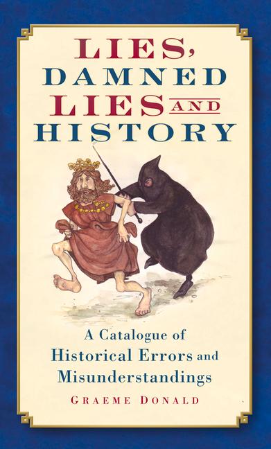 Lies, Damned Lies and History: A Catalogue of Historical Errors and Misunderstandings