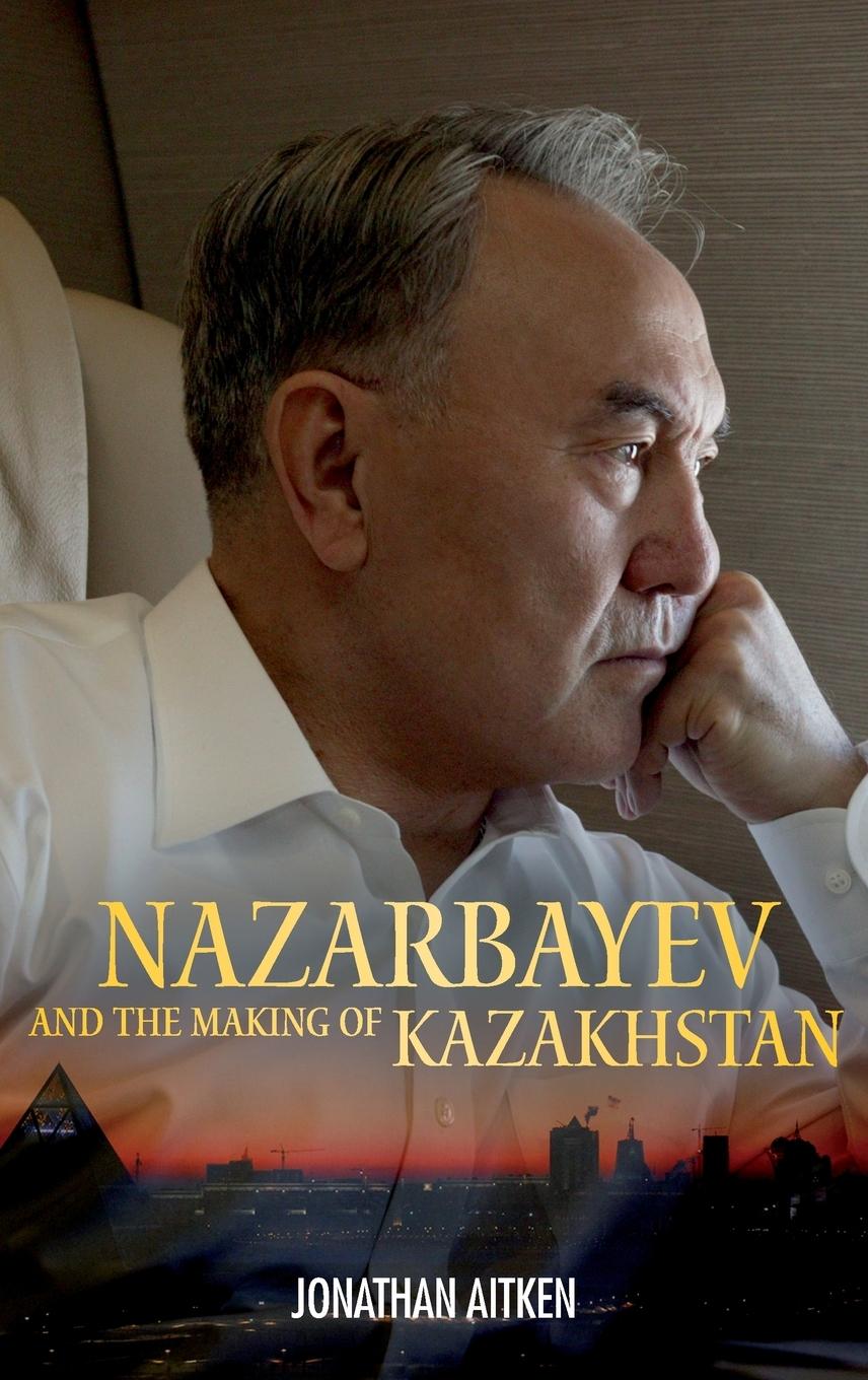 Nazarbayev and the Making of Kazakhstan