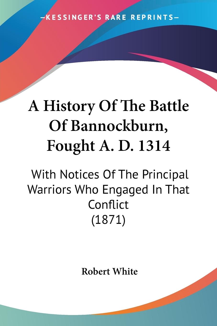 A History Of The Battle Of Bannockburn, Fought A. D. 1314