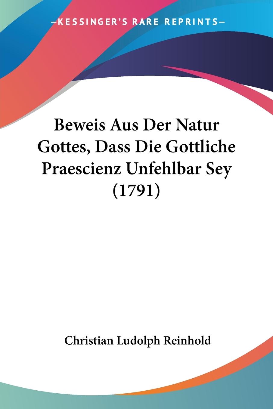 Beweis Aus Der Natur Gottes, Dass Die Gottliche Praescienz Unfehlbar Sey (1791)