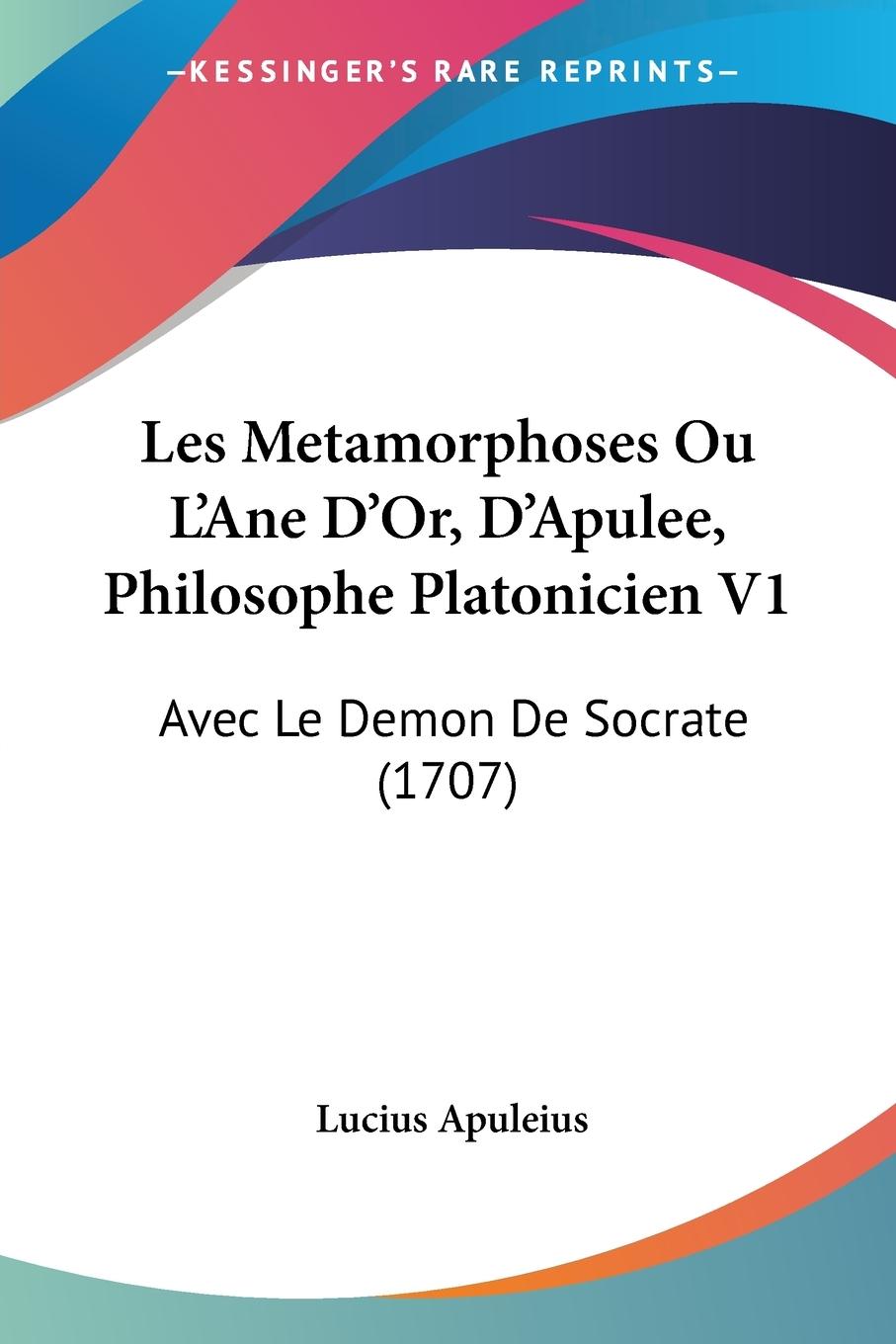 Les Metamorphoses Ou L'Ane D'Or, D'Apulee, Philosophe Platonicien V1