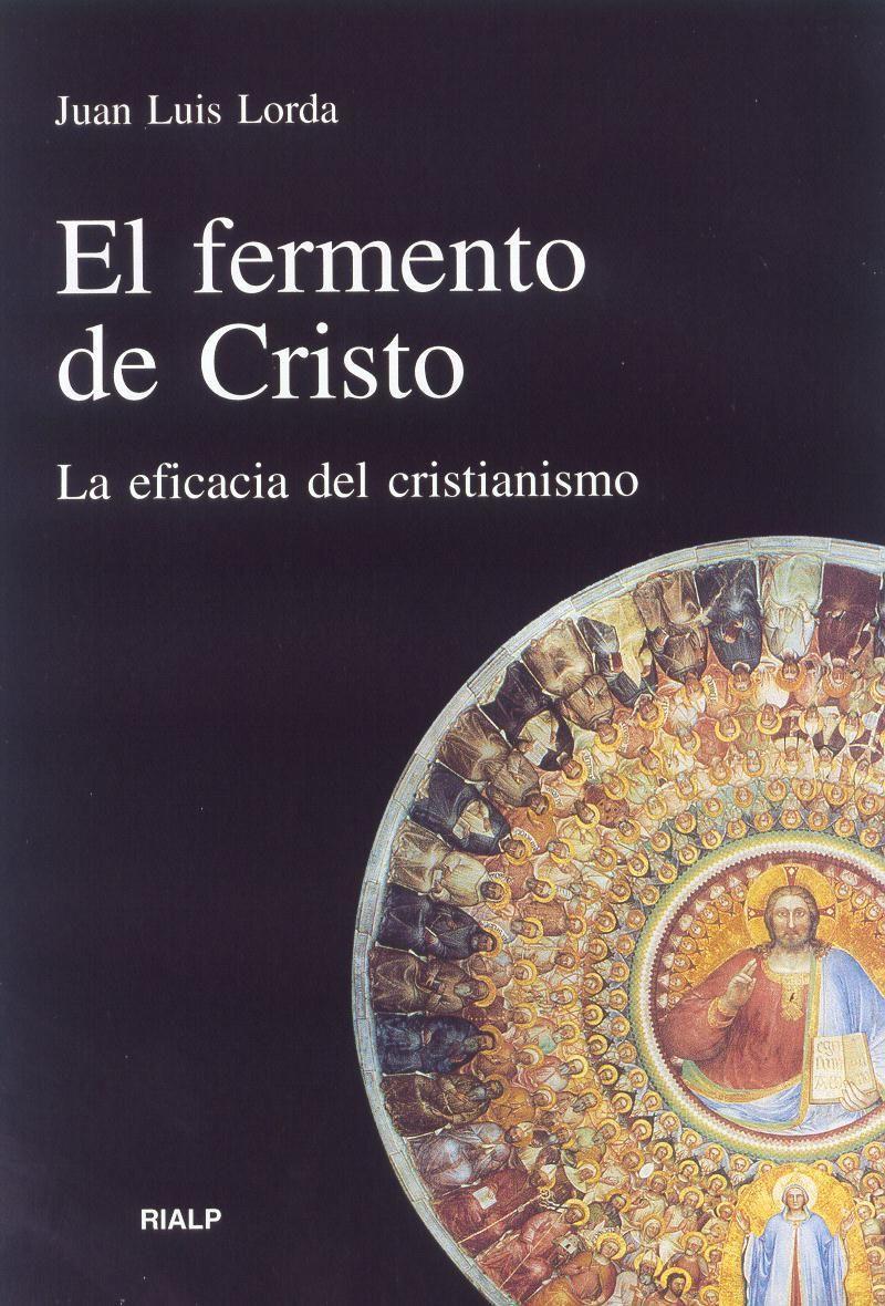 El fermento de Cristo : la eficacia del cristianismo