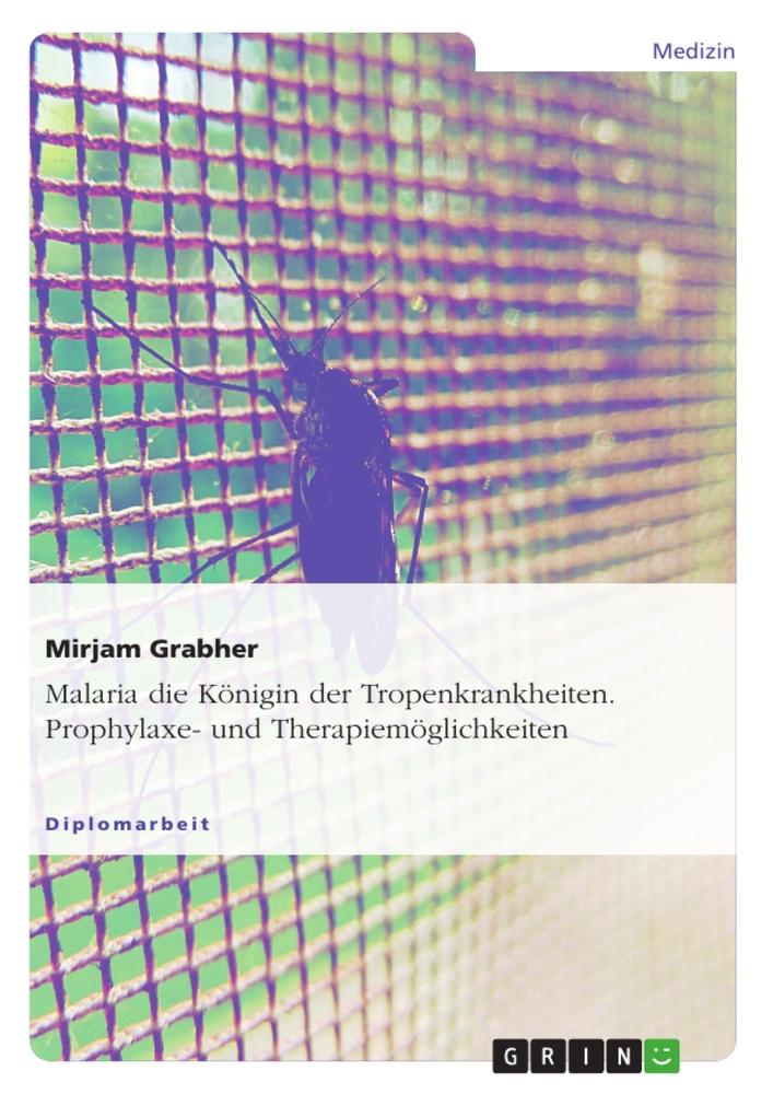 Malaria die Königin der Tropenkrankheiten. Prophylaxe- und Therapiemöglichkeiten