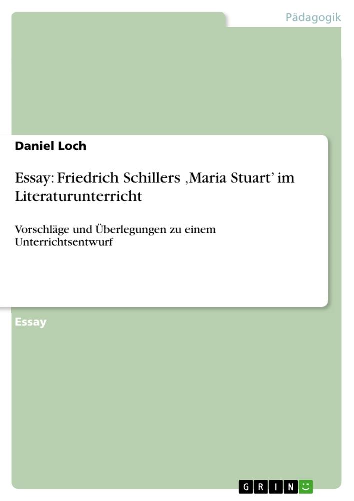 Essay: Friedrich Schillers ¿Maria Stuart¿ im Literaturunterricht