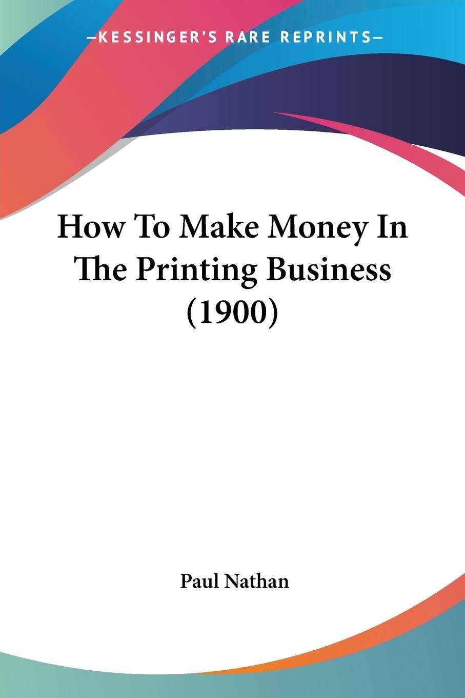 How To Make Money In The Printing Business (1900)