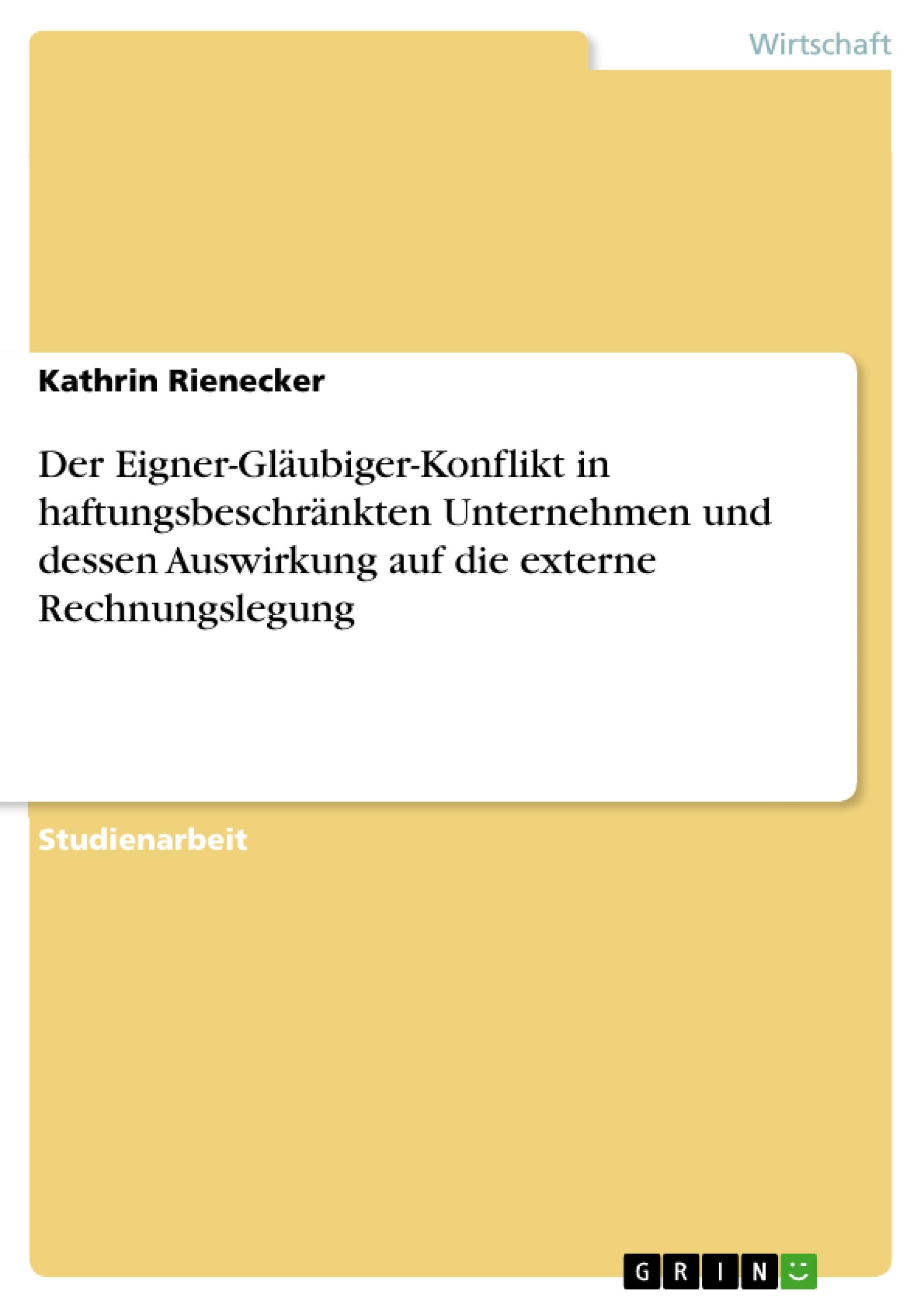 Der Eigner-Gläubiger-Konflikt in haftungsbeschränkten Unternehmen und dessen Auswirkung auf die externe Rechnungslegung