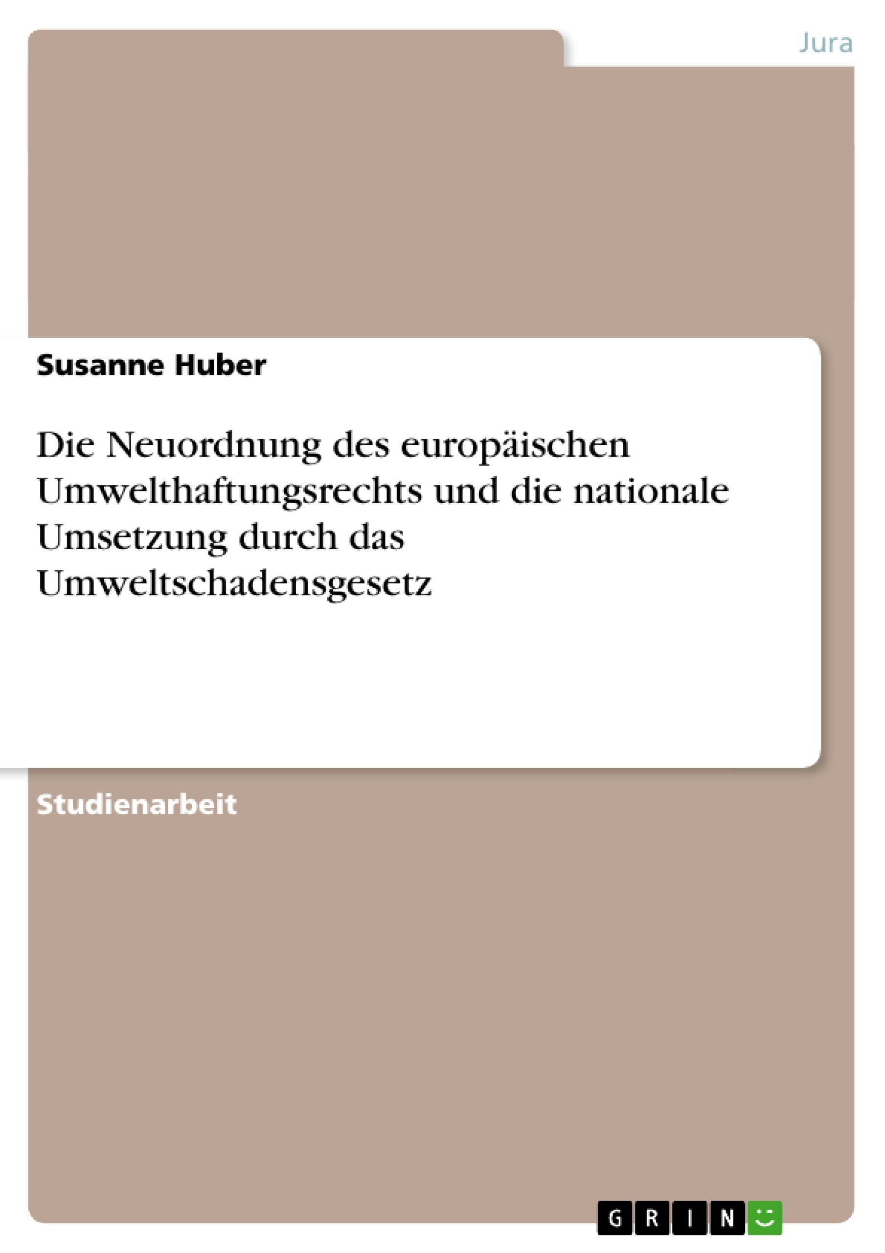 Die Neuordnung des europäischen Umwelthaftungsrechts und die nationale Umsetzung durch das Umweltschadensgesetz