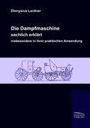 Die Dampfmaschine, sachlich erklärt, insbesondere in ihrer praktischen Anwendung