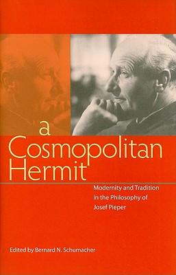 A Cosmopolitan Hermit: Modernity and Tradition in the Philosophy of Josef Pieper