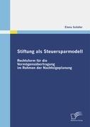 Stiftung als Steuersparmodell: Rechtsform für die Vermögensübertragung im Rahmen der Nachfolgeplanung