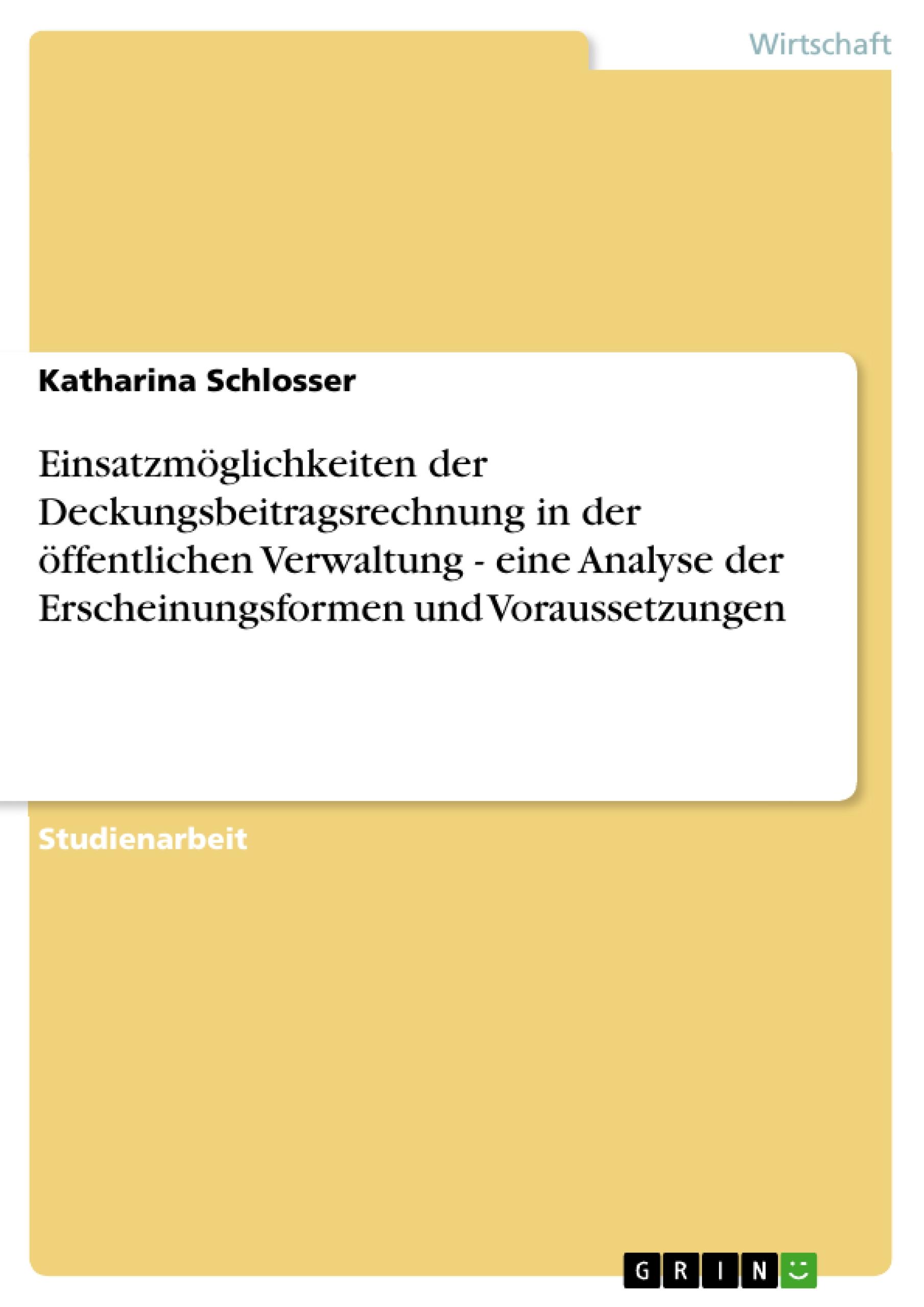 Einsatzmöglichkeiten der Deckungsbeitragsrechnung in der öffentlichen Verwaltung - eine Analyse der Erscheinungsformen und Voraussetzungen