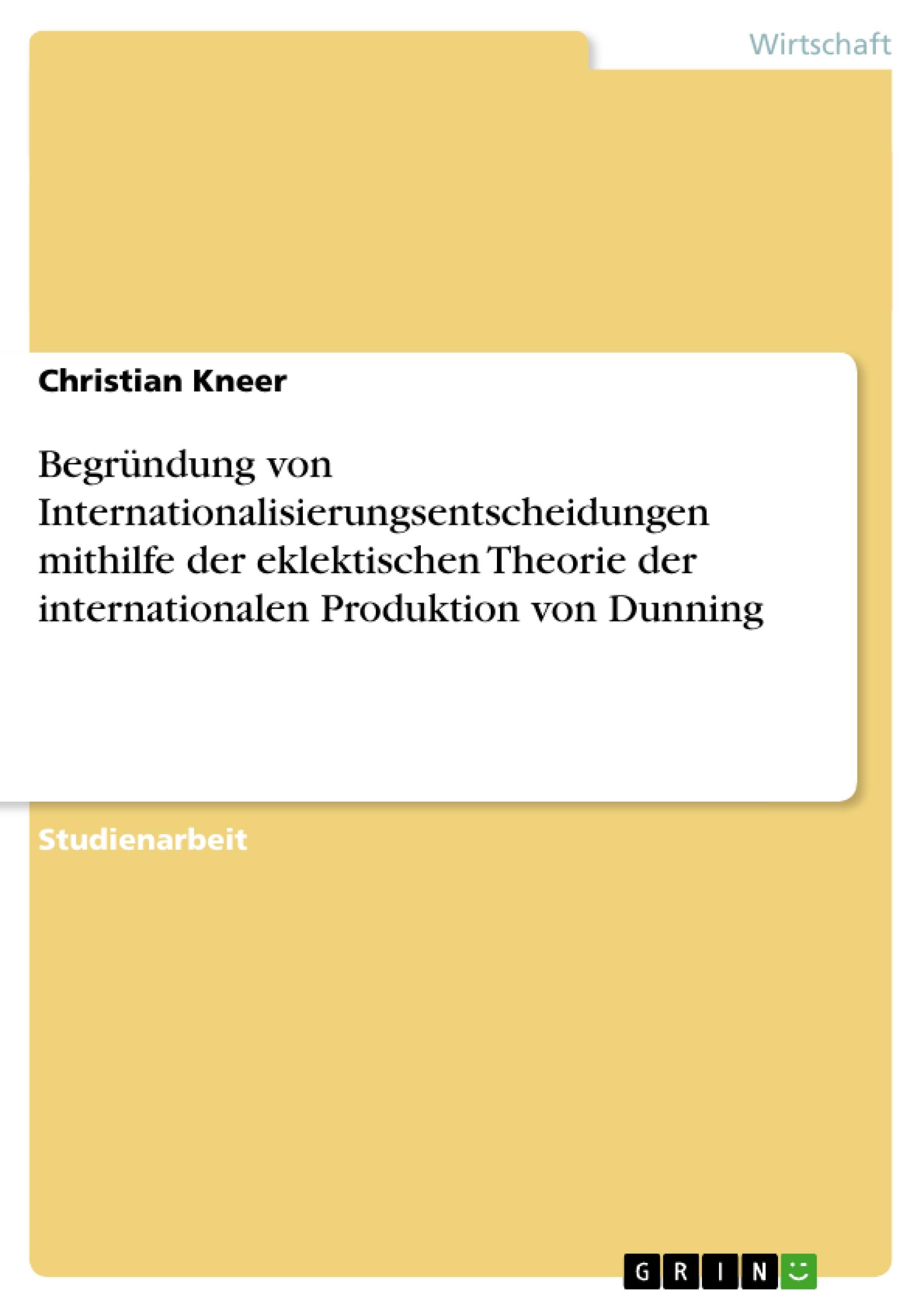 Begründung von Internationalisierungsentscheidungen mithilfe der eklektischen Theorie der internationalen Produktion von Dunning