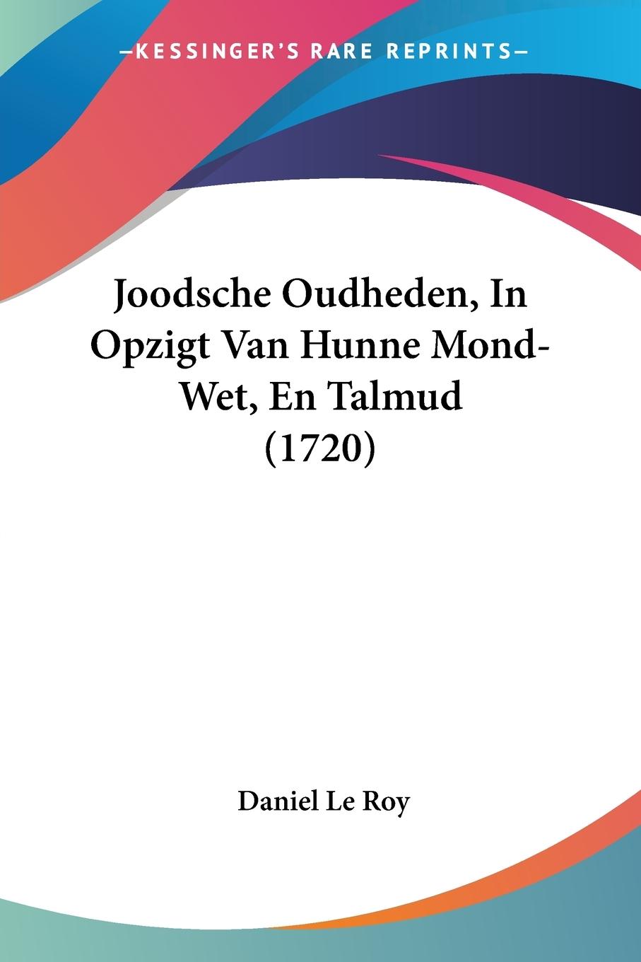 Joodsche Oudheden, In Opzigt Van Hunne Mond-Wet, En Talmud (1720)