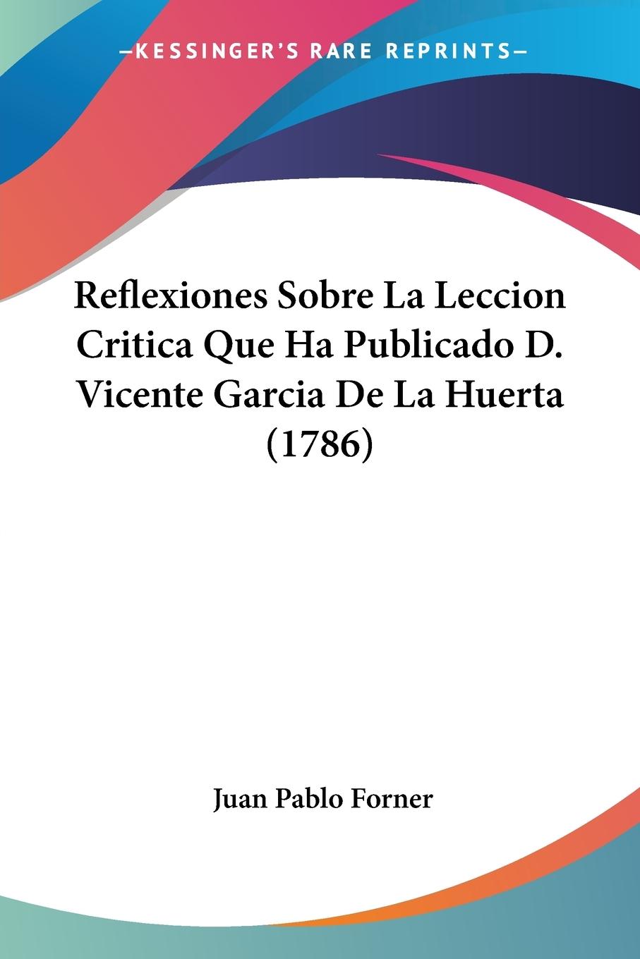 Reflexiones Sobre La Leccion Critica Que Ha Publicado D. Vicente Garcia De La Huerta (1786)